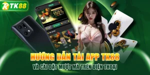 Hướng Dẫn Tải App TK88 Và Cài Đặt Mượt Mà Trên Điện Thoại