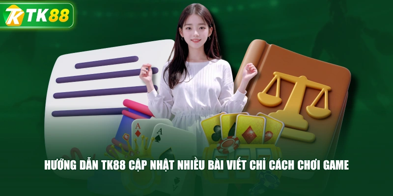Hướng Dẫn TK88 Cập Nhật Nhiều Bài Viết Chỉ Cách Chơi Game