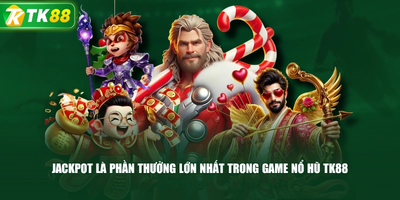 Jackpot Là Phần Thưởng Lớn Nhất Trong Game Nổ Hũ TK88 