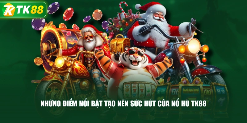Những Điểm Nổi Bật Tạo Nên Sức Hút Của Nổ Hũ TK88